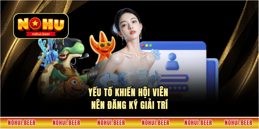 Yếu tố khiến hội viên nên đăng ký giải trí