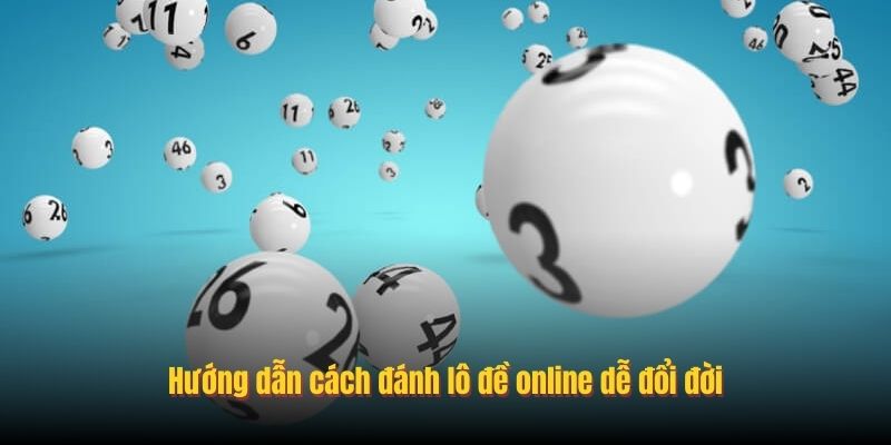 Hướng dẫn cách đánh lô đề online dễ đổi đời