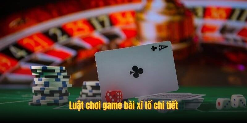 Luật chơi game bài xì tố chi tiết