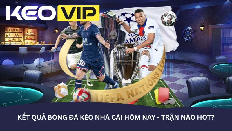 Kết quả bóng đá kèo nhà cái hôm nay - trận nào hot?Kết quả bóng đá kèo nhà cái hôm nay - trận nào hot?