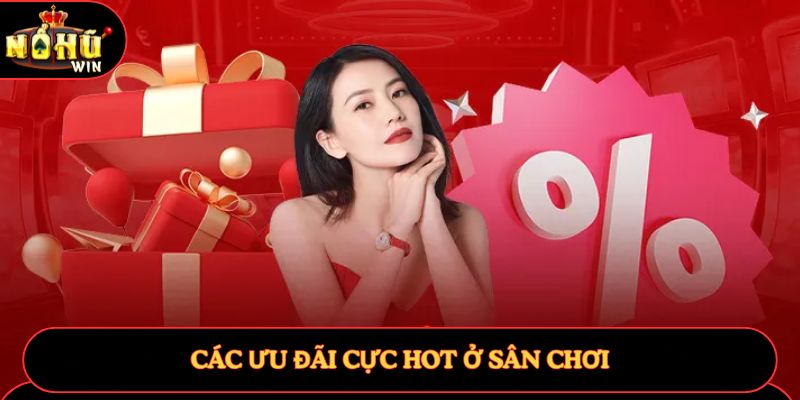 Các ưu đãi cực hot ở sân chơi