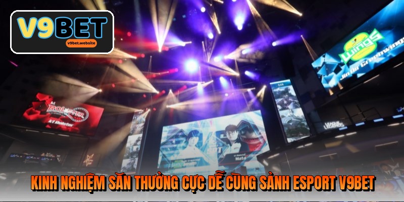 Kinh nghiệm săn thưởng cực dễ cùng sảnh Esport V9BET