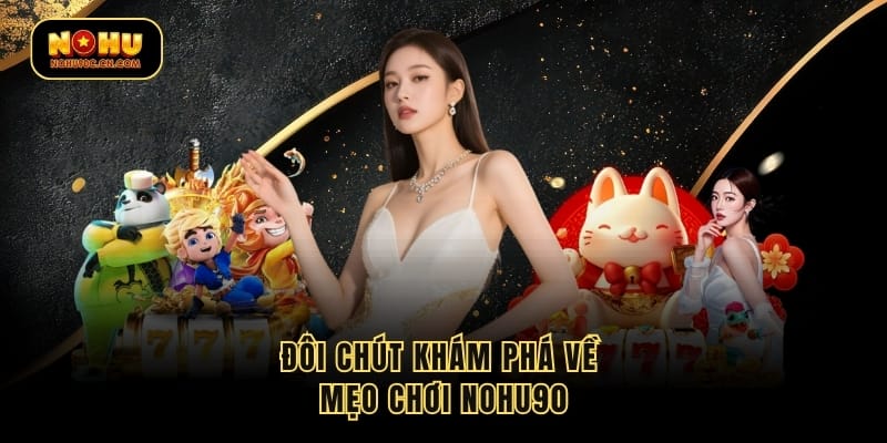 Đôi chút khám phá về mẹo chơi nohu90