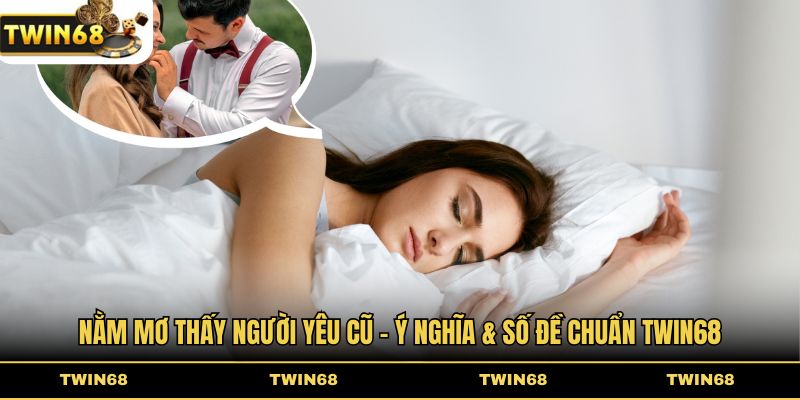 Con số tương ứng khi nằm mơ thấy người yêu cũ các dạng