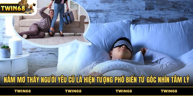 Nằm mơ thấy người yêu cũ là hiện tượng phổ biến từ góc nhìn tâm lý