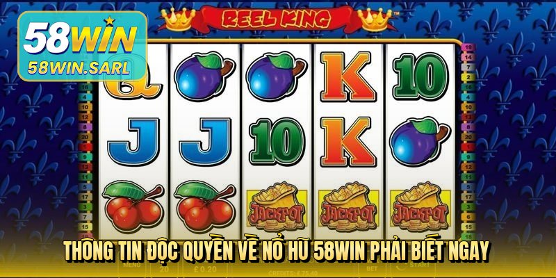 Thông tin độc quyền về nổ hũ 58win phải biết ngay