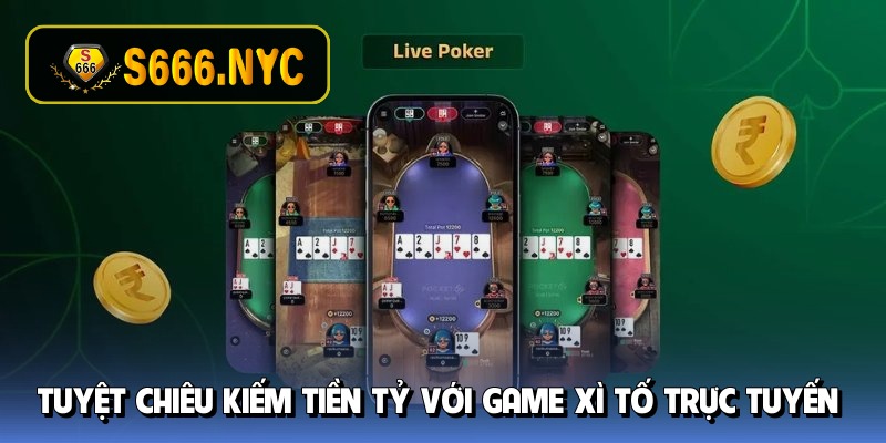 Tuyệt chiêu kiếm tiền tỷ với game xì tố trực tuyến