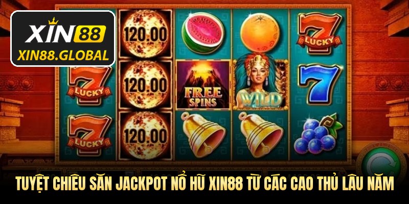 Tuyệt chiêu săn jackpot nổ hũ XIN88 từ các cao thủ lâu năm