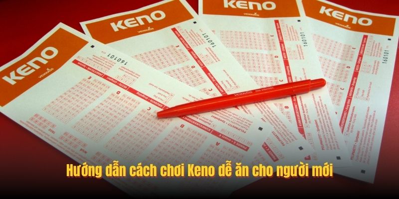 Hướng dẫn cách chơi Keno dễ ăn cho người mới