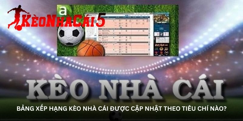 Bảng xếp hạng Kèo Nhà Cái được cập nhật theo tiêu chí nào?