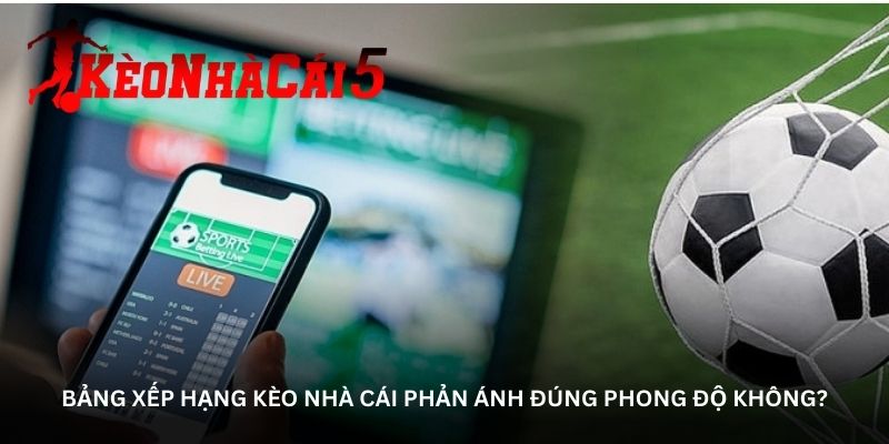 Bảng xếp hạng Kèo Nhà Cái phản ánh đúng phong độ không?