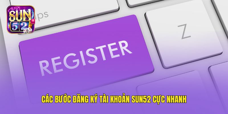 Các bước đăng ký tài khoản Sun52 cực nhanh