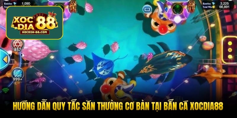 Hướng dẫn quy tắc săn thưởng cơ bản tại bắn cá XOCDIA88