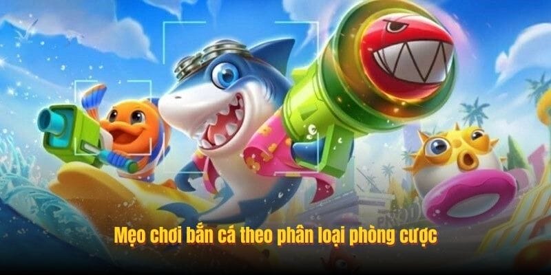 Mẹo chơi bắn cá theo phân loại phòng cược