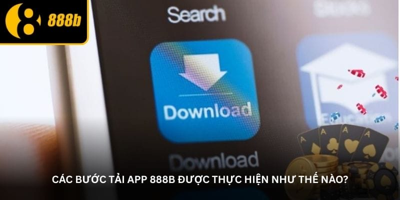 Các bước tải app 888B được thực hiện như thế nào?