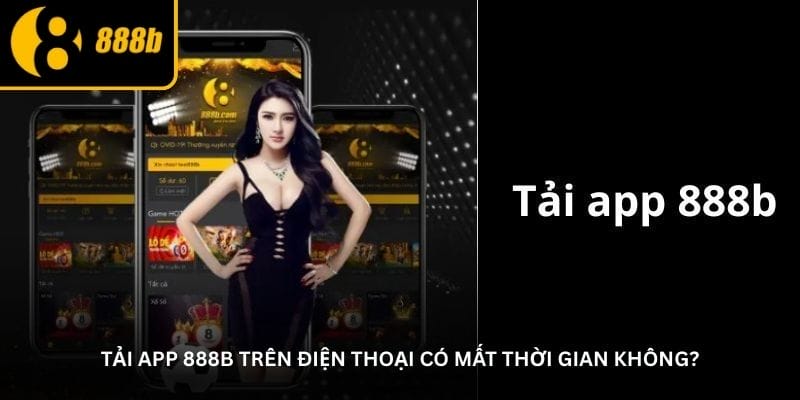 Tải app 888B trên điện thoại có mất thời gian không?