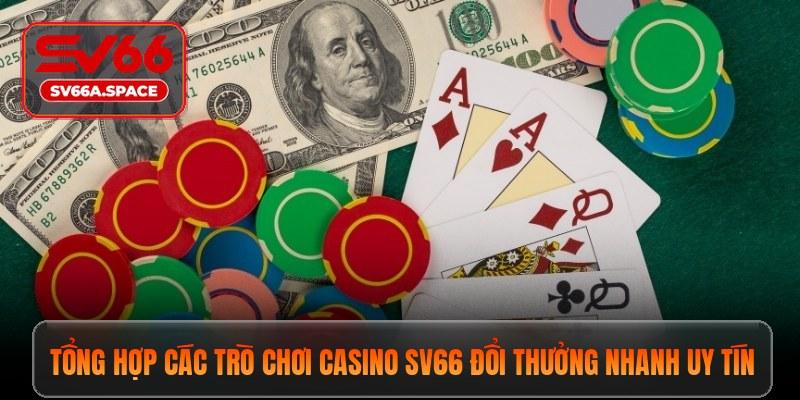 Tổng hợp các trò chơi casino SV66 đổi thưởng nhanh uy tín
