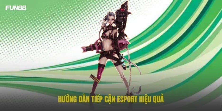 Hướng dẫn tiếp cận Esport hiệu quả