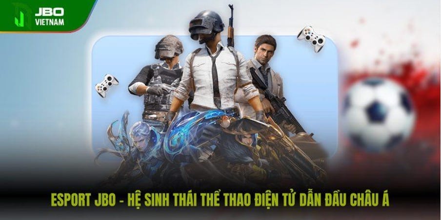 Esport JBO – Hệ Sinh Thái Thể Thao Điện Tử Dẫn Đầu Châu Á