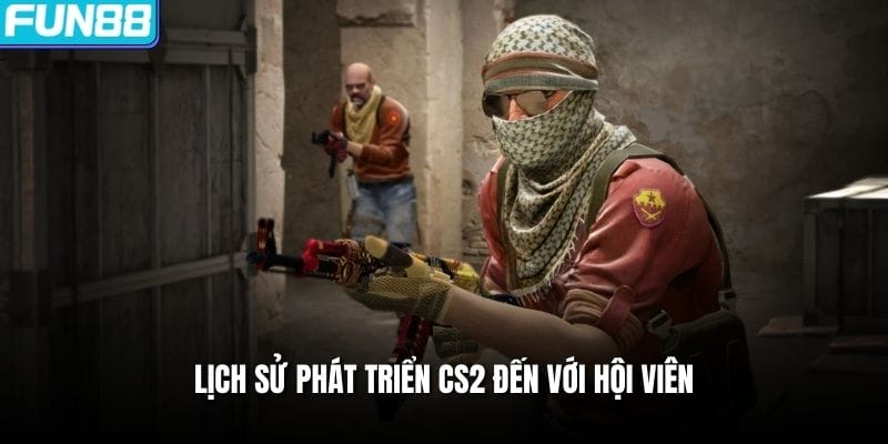 Lịch sử phát triển CS2 đến với hội viên