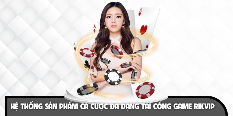 Hệ thống sản phẩm tại đây quy tụ những sảnh cược đẳng cấp