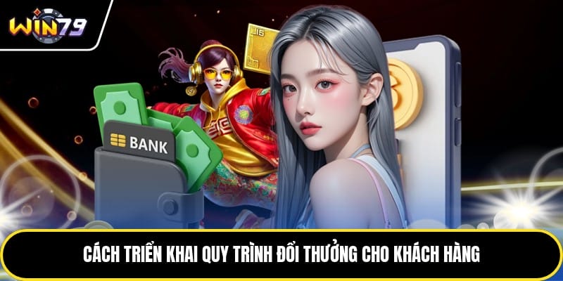 Cách triển khai quy trình đổi thưởng cho khách hàng