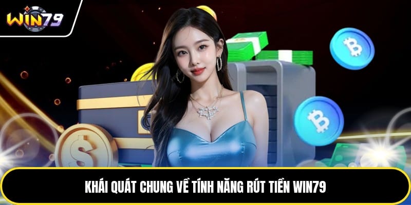 Khái quát chung về tính năng rút tiền Win79