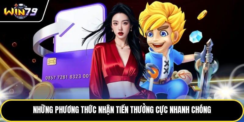Những phương thức nhận tiền thưởng cực nhanh chóng