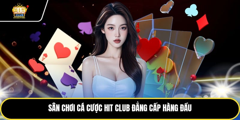 Sân chơi cá cược hit club đẳng cấp hàng đầu