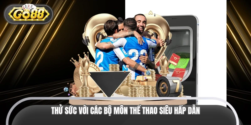 Thử sức với các bộ môn thể thao siêu hấp dẫn