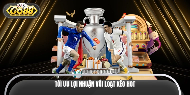 Tối ưu lợi nhuận với loạt kèo HotTối ưu lợi nhuận với loạt kèo Hot