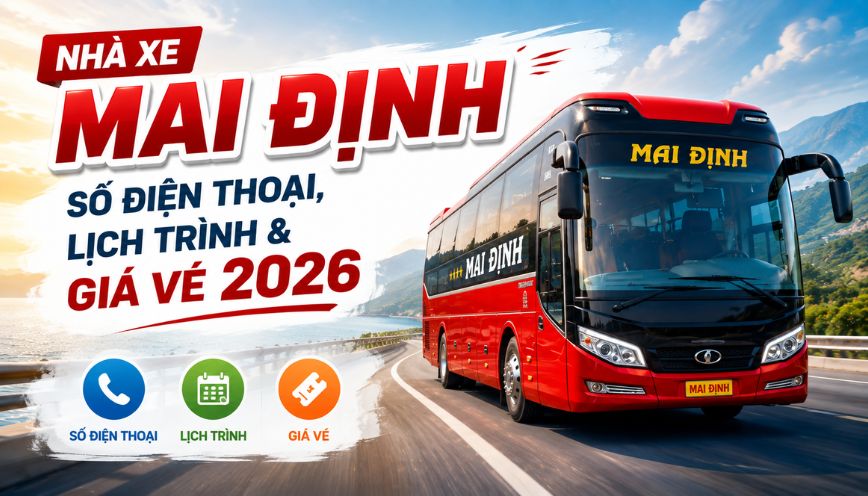 Nhà xe Mai Định: Số điện thoại, lịch trình & giá vé 2026